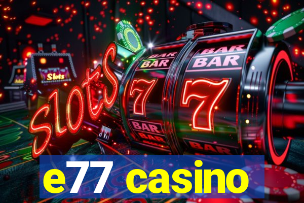 e77 casino